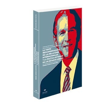 La visión neoconservadora de las relaciones internacionales y la política exterior de los Estados Unidos
