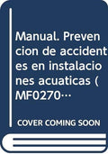 Manual. Prevención de accidentes en instalaciones acuáticas (MF0270_2). Certificados de profesionalidad. Socorrismo en instalaciones acuáticas (AFDP0109)