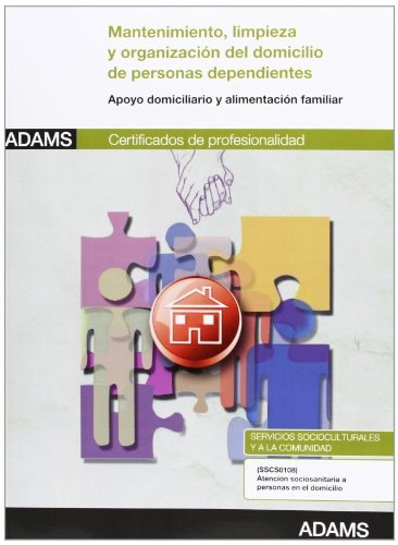 Mantenimiento, limpieza y organización del domicilio de personas dependientes Apoyo domiciliario y alimentación familiar : certificados de profesionalidad