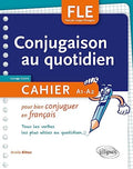 Conjugaison au quotidien Cahier pour bien conjuguer en français - Tous les verbes les plus utiles au quotidien