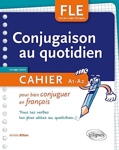 Conjugaison au quotidien Cahier pour bien conjuguer en français - Tous les verbes les plus utiles au quotidien