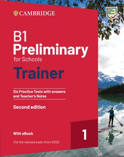 B1 Preliminary for Schools Trainer 1 for the Revised 2020 Exam Second edition Six Practice Tests with Answers and Teachers Notes with Resources Download with eBook