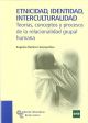 Etnicidad, Identidad, Interculturalidad: Teorías, conceptos y procesos de la relacionalidad grupal humana